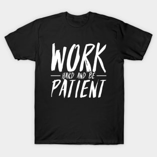 Work Hard And Be Patient (3) - Motivational Quote T-Shirt